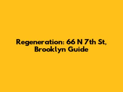 Regeneration: 66 N 7th St, Brooklyn Guide