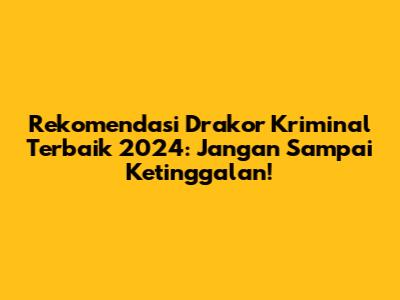 Rekomendasi Drakor Kriminal Terbaik 2024: Jangan Sampai Ketinggalan!