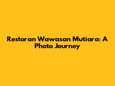 Restoran Wawasan Mutiara: A Photo Journey