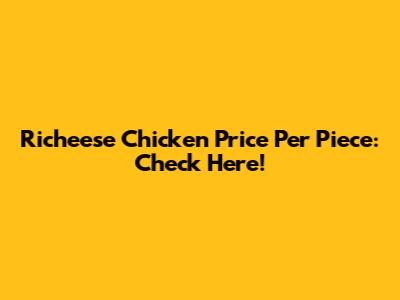 Richeese Chicken Price Per Piece: Check Here!