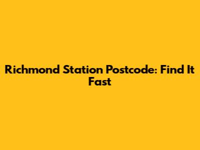 Richmond Station Postcode: Find It Fast
