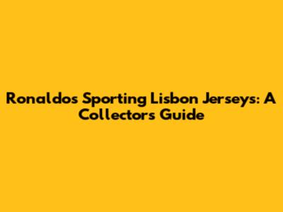 Ronaldo's Sporting Lisbon Jerseys: A Collector's Guide