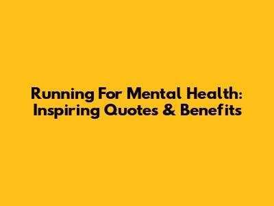 Running For Mental Health: Inspiring Quotes & Benefits