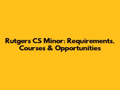 Rutgers CS Minor: Requirements, Courses & Opportunities
