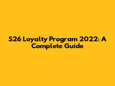 S26 Loyalty Program 2022: A Complete Guide