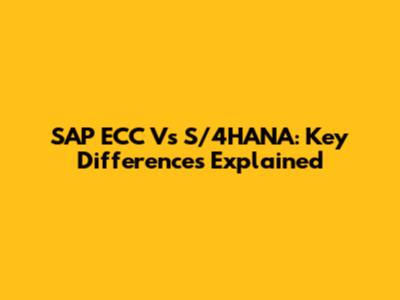 SAP ECC Vs S/4HANA: Key Differences Explained