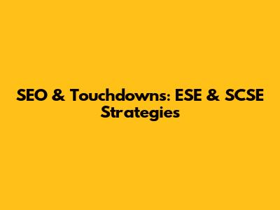 SEO & Touchdowns: ESE & SCSE Strategies