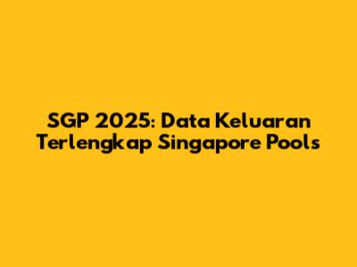 SGP 2025: Data Keluaran Terlengkap Singapore Pools