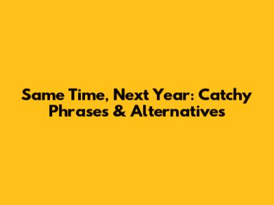 Same Time, Next Year: Catchy Phrases & Alternatives