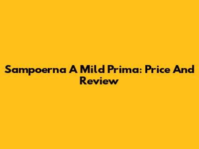 Sampoerna A Mild Prima: Price And Review