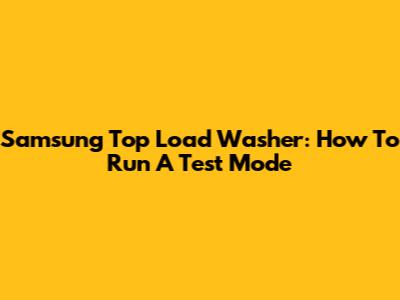 Samsung Top Load Washer: How To Run A Test Mode