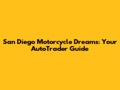 San Diego Motorcycle Dreams: Your AutoTrader Guide
