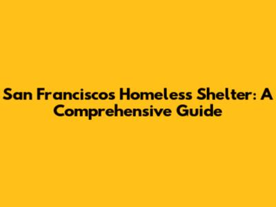 San Francisco's Homeless Shelter: A Comprehensive Guide