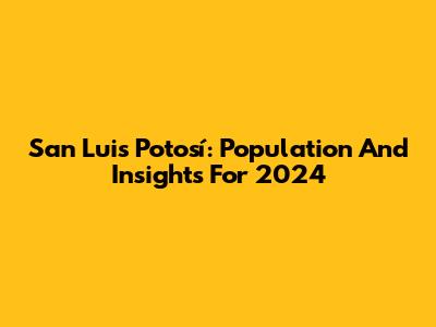 San Luis Potosí: Population And Insights For 2024