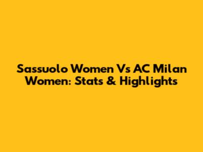 Sassuolo Women Vs AC Milan Women: Stats & Highlights