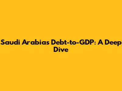 Saudi Arabia's Debt-to-GDP: A Deep Dive