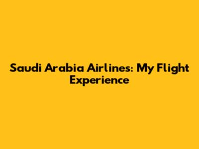 Saudi Arabia Airlines: My Flight Experience