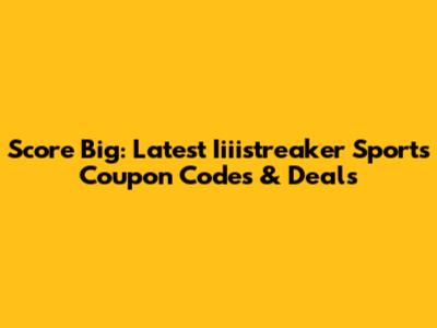 Score Big: Latest Iiiistreaker Sports Coupon Codes & Deals