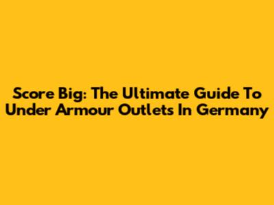 Score Big: The Ultimate Guide To Under Armour Outlets In Germany