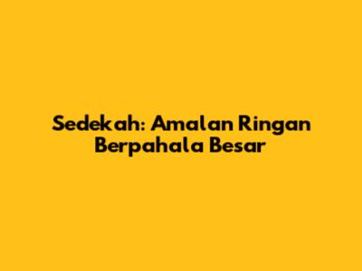 Sedekah: Amalan Ringan Berpahala Besar