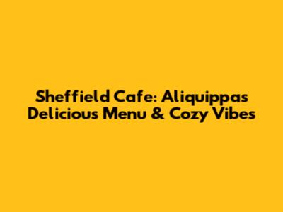 Sheffield Cafe: Aliquippa's Delicious Menu & Cozy Vibes