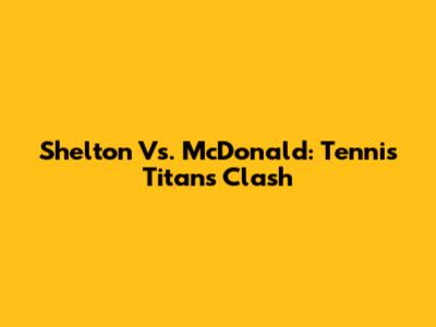 Shelton Vs. McDonald: Tennis Titans Clash