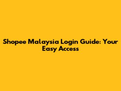 Shopee Malaysia Login Guide: Your Easy Access