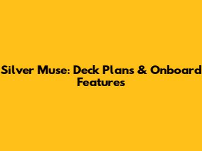 Silver Muse: Deck Plans & Onboard Features