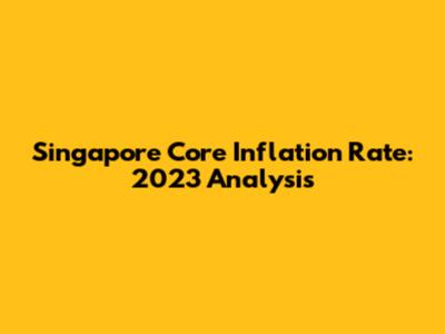 Singapore Core Inflation Rate: 2023 Analysis