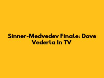Sinner-Medvedev Finale: Dove Vederla In TV