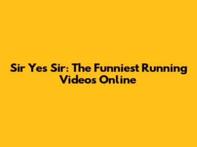 Sir Yes Sir: The Funniest Running Videos Online