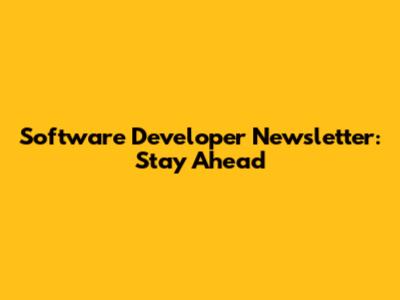 Software Developer Newsletter: Stay Ahead