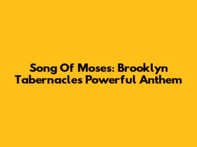 Song Of Moses: Brooklyn Tabernacle's Powerful Anthem