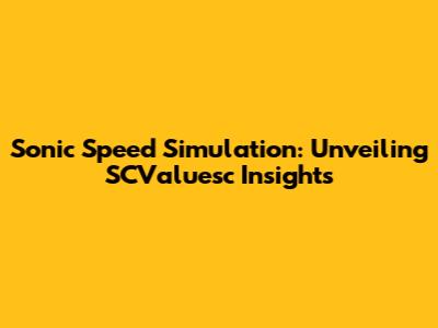Sonic Speed Simulation: Unveiling SCValuesc Insights