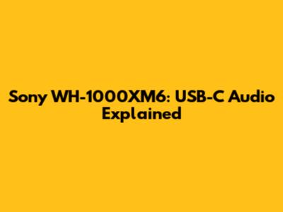 Sony WH-1000XM6: USB-C Audio Explained