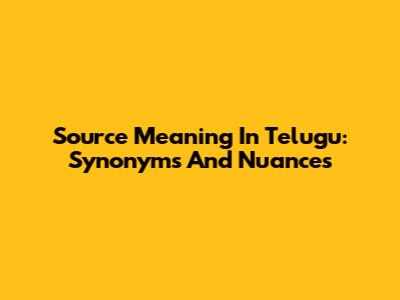 Source Meaning In Telugu: Synonyms And Nuances