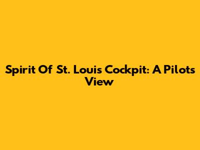 Spirit Of St. Louis Cockpit: A Pilot's View
