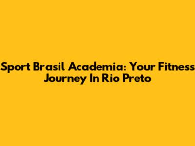 Sport Brasil Academia: Your Fitness Journey In Rio Preto