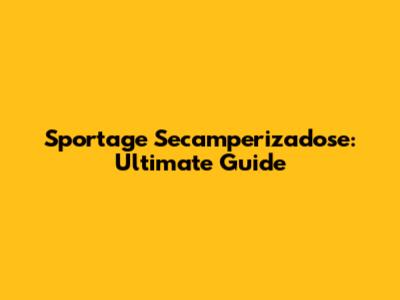 Sportage Secamperizadose: Ultimate Guide