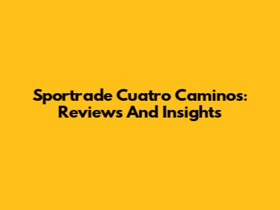 Sportrade Cuatro Caminos: Reviews And Insights