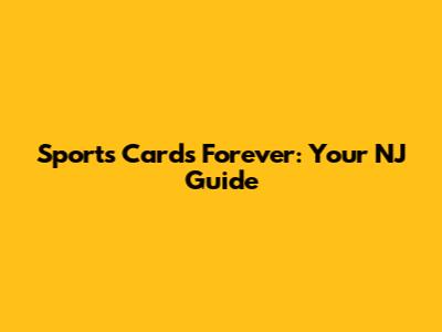 Sports Cards Forever: Your NJ Guide
