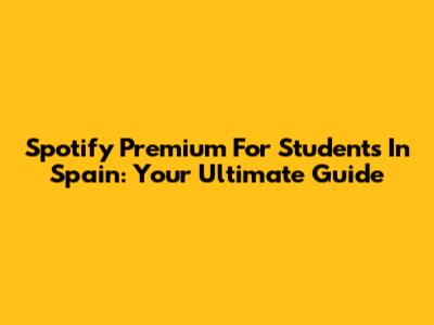 Spotify Premium For Students In Spain: Your Ultimate Guide