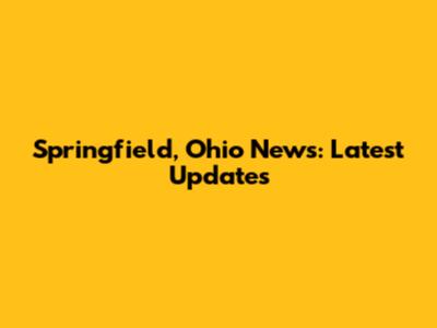 Springfield, Ohio News: Latest Updates