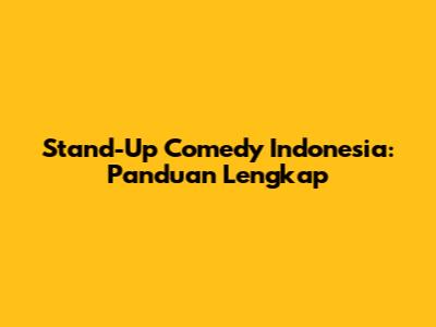 Stand-Up Comedy Indonesia: Panduan Lengkap