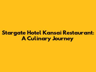 Stargate Hotel Kansai Restaurant: A Culinary Journey