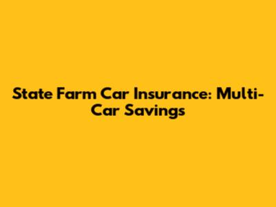 State Farm Car Insurance: Multi-Car Savings