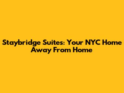 Staybridge Suites: Your NYC Home Away From Home
