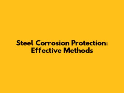 Steel Corrosion Protection: Effective Methods