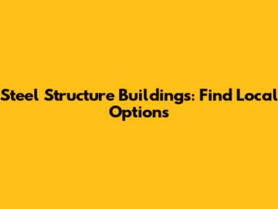 Steel Structure Buildings: Find Local Options