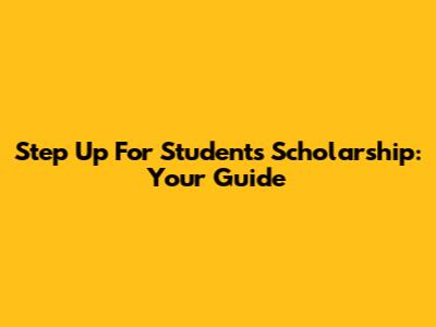 Step Up For Students Scholarship: Your Guide